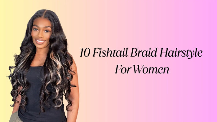 10 Fishtail Braid Hairstyle For Women