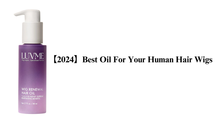 【2024】Best Oil For Your Human Hair Wigs