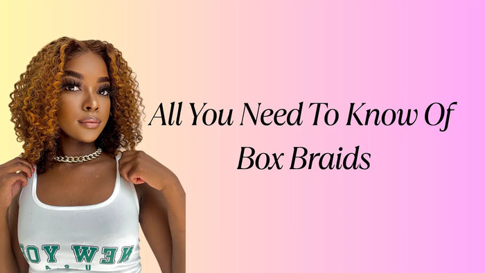 All You Need To Know Of Box Braids