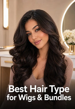 Best Hair Type for Wigs & Bundles