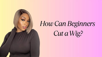 How Can Beginners Cut a Wig?