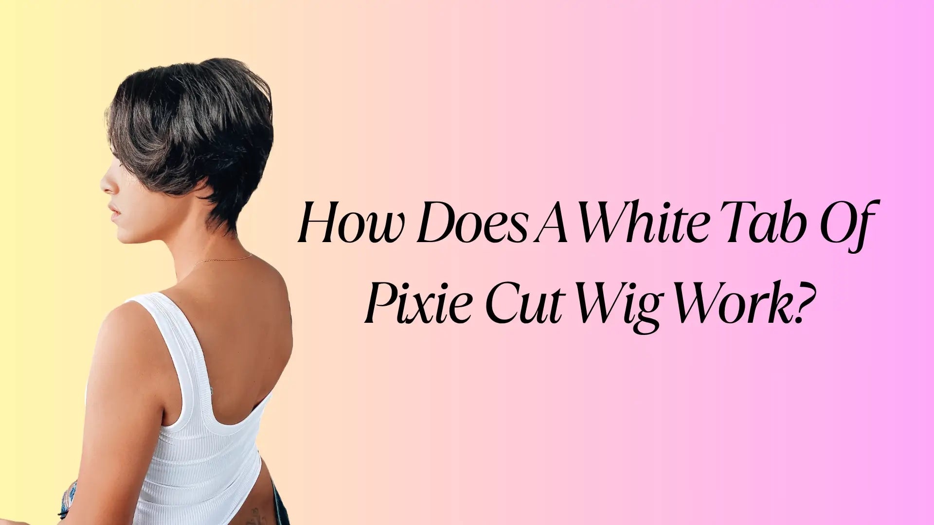 How Does A White Tab Of Pixie Cut Wig Work?