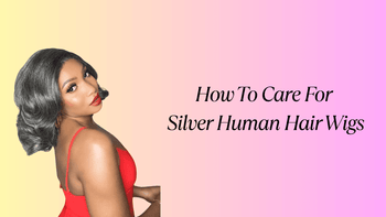 How To Care For Silver Human Hair Wigs