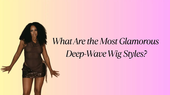 What Are the Most Glamorous Deep-Wave Wig Styles