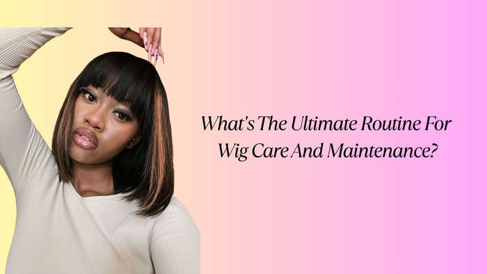 What's The Ultimate Routine For Wig Care And Maintenance?