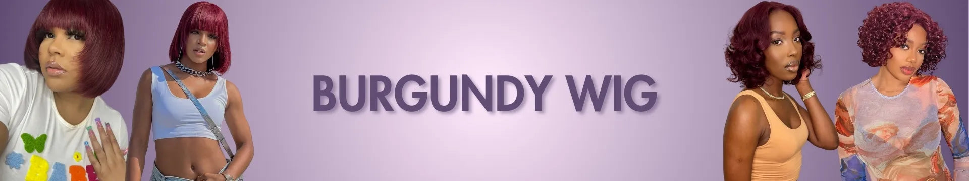 There are four women wearing different burgundy wig in both sides, each side for two. And in the middle there are texts saying "burgundy wig".